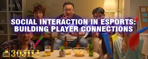 Social Interaction in Esports: Building Player Connections